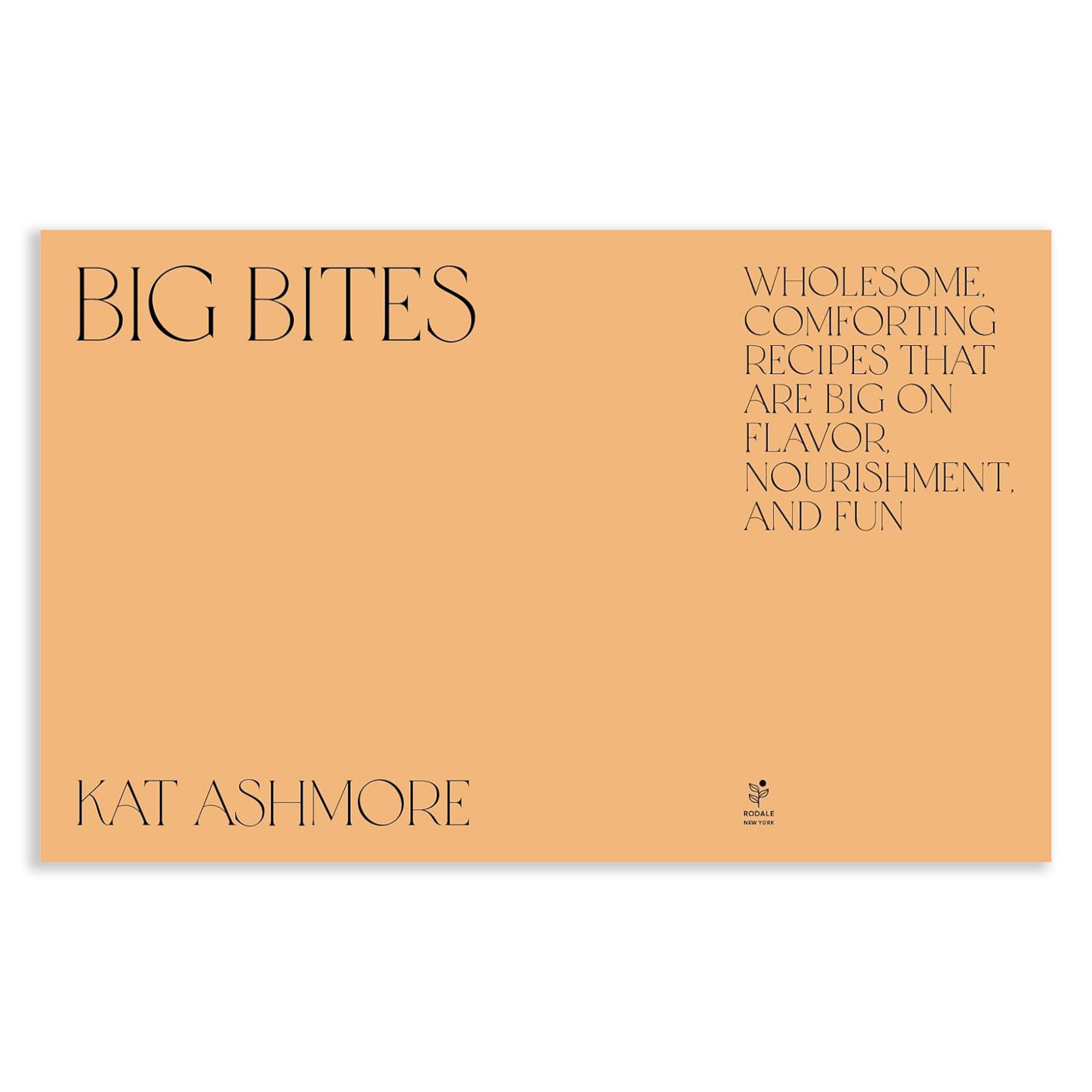 Kat Ashmore: Big Bites: Wholesome, Comforting Recipes That Are Big on Flavor, Nourishment, and Fun
