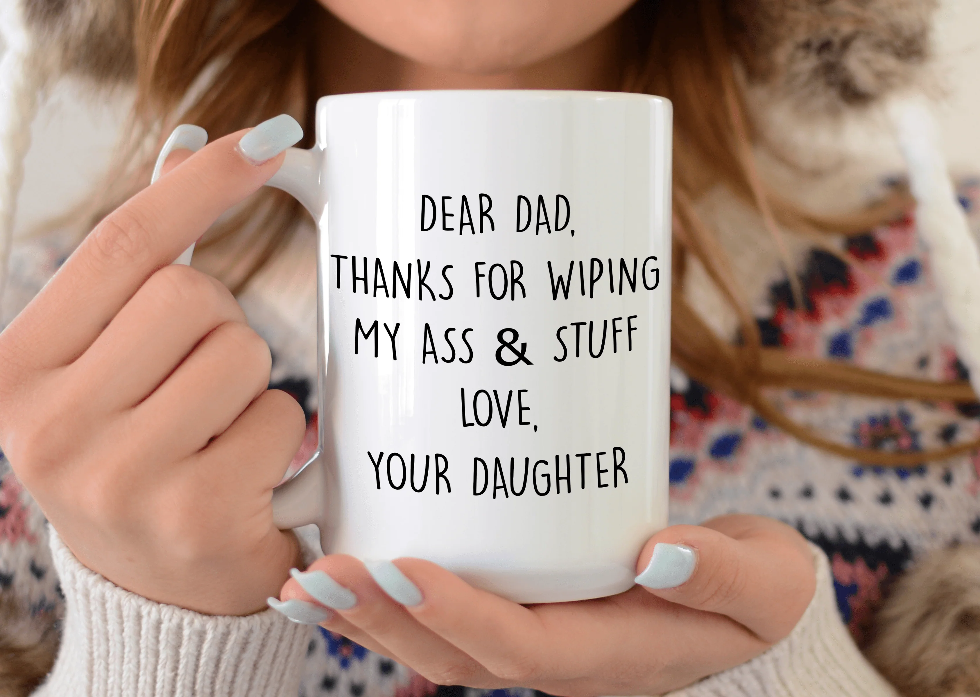 Dear Dad, Thanks For Wiping My Ass & Stuff - Love Your Daughter Mug