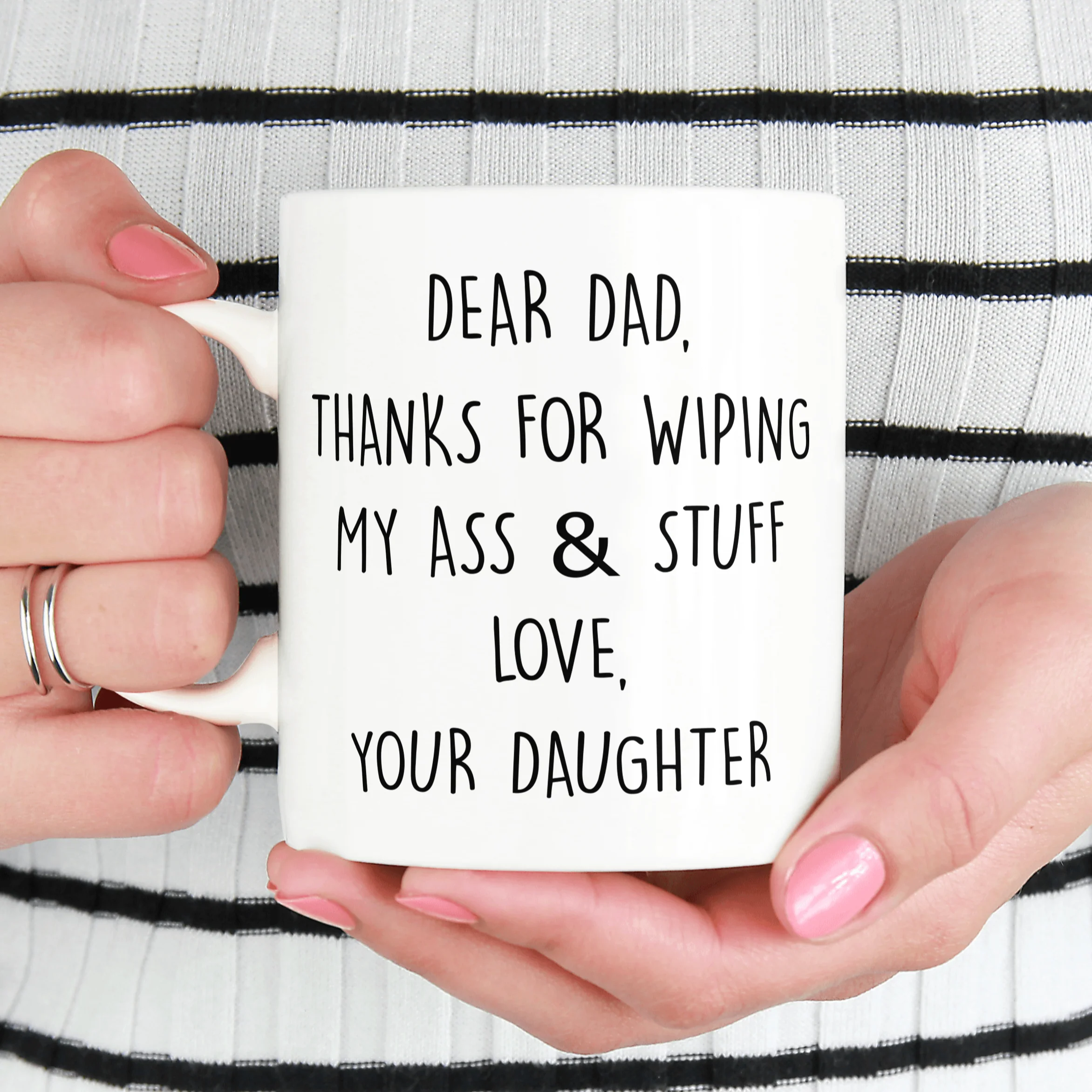 Dear Dad, Thanks For Wiping My Ass & Stuff - Love Your Daughter Mug