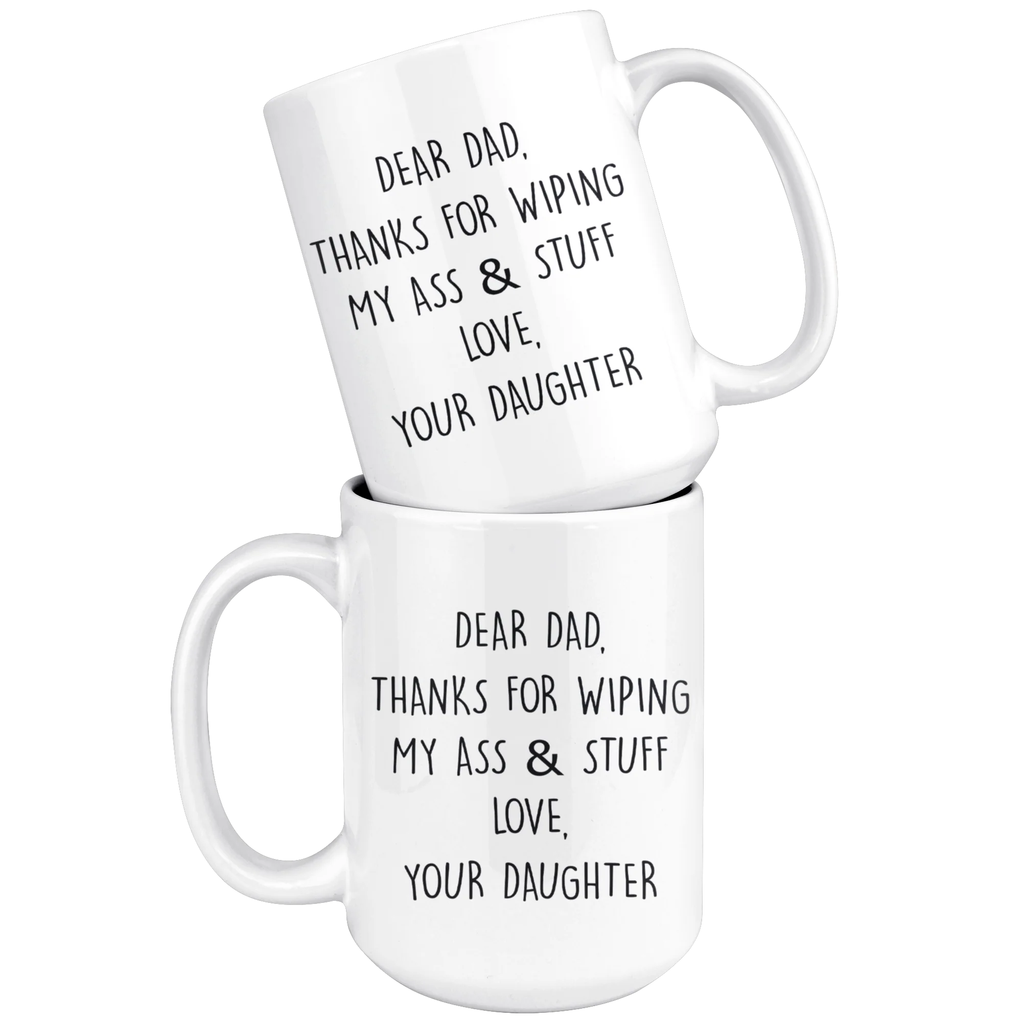 Dear Dad, Thanks For Wiping My Ass & Stuff - Love Your Daughter Mug