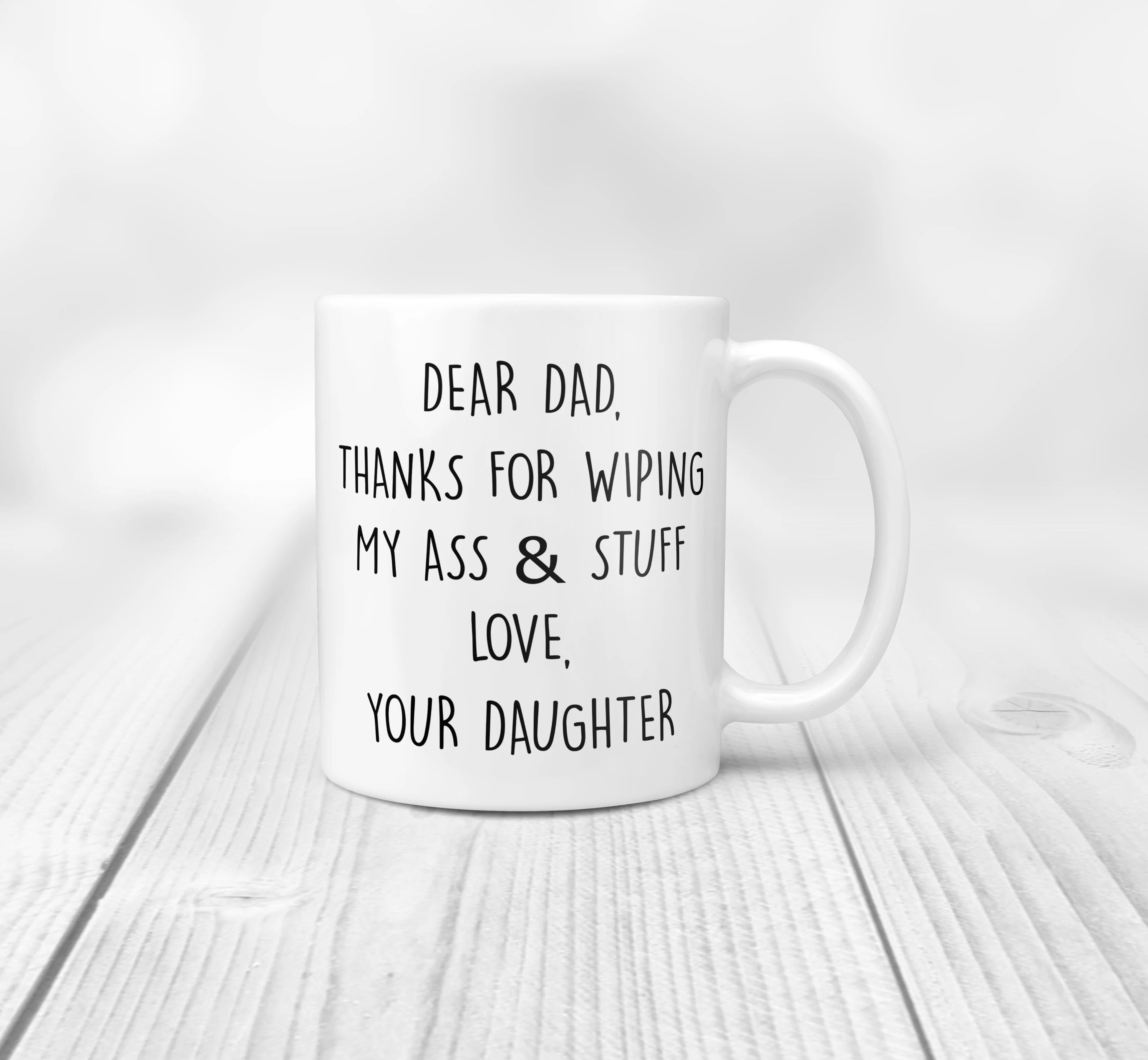 Dear Dad, Thanks For Wiping My Ass & Stuff - Love Your Daughter Mug